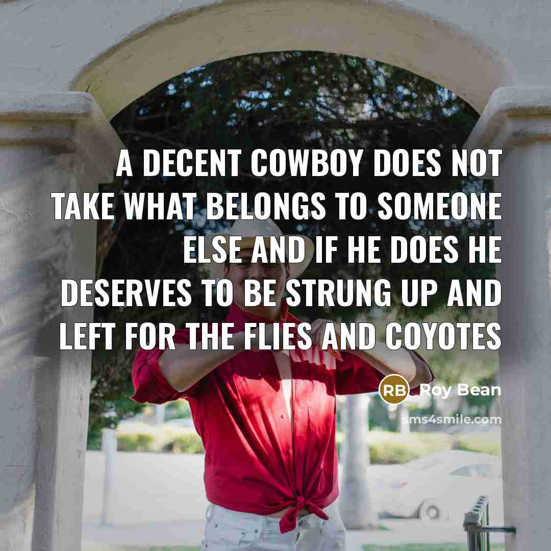 “A decent cowboy does not take what belongs to someone…” quote by Roy Bean