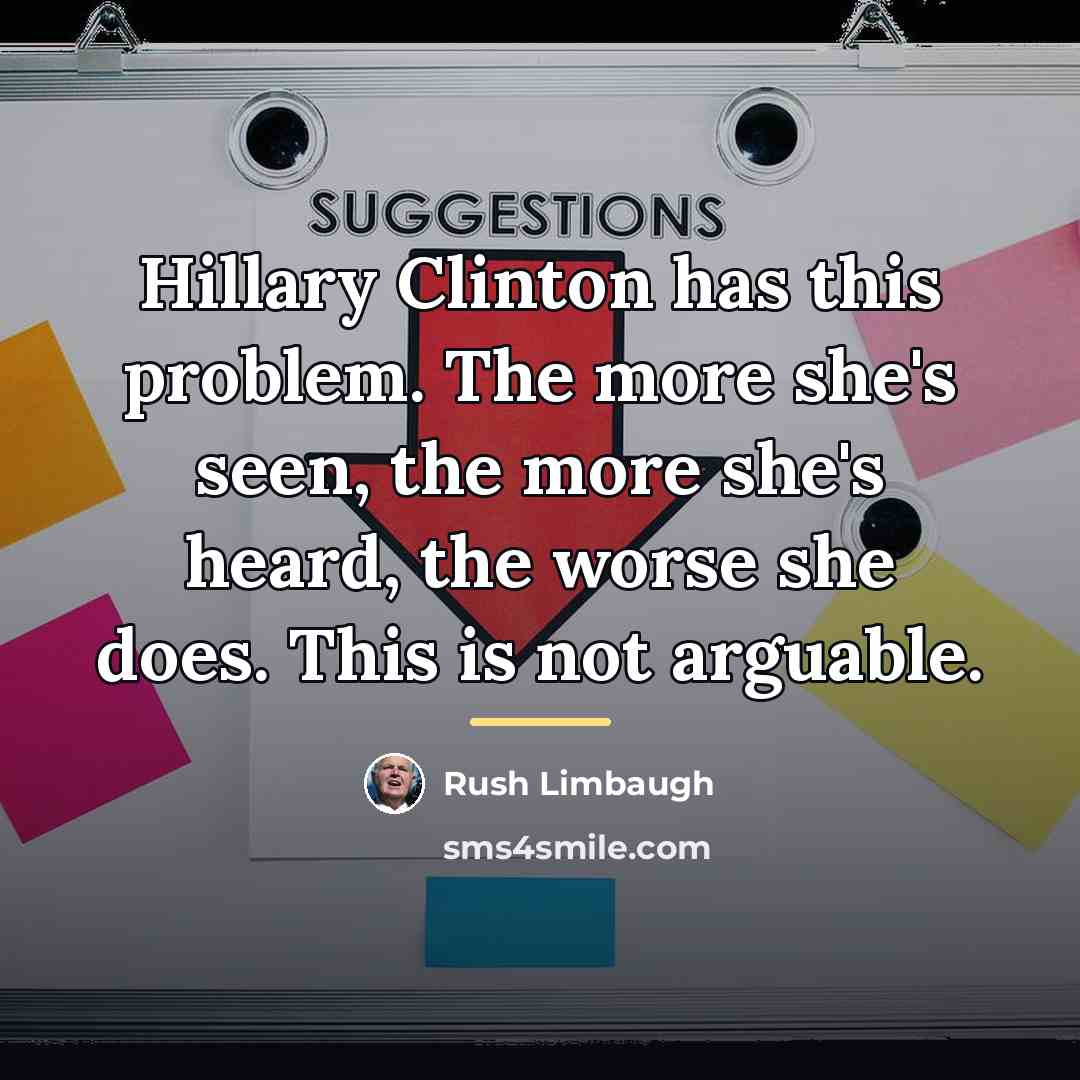 “Hillary Clinton has this problem. The more she's seen, the…” quote by Rush Limbaugh