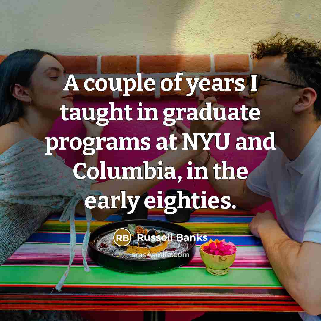 “A couple of years I taught in graduate programs at…” quote by Russell Banks