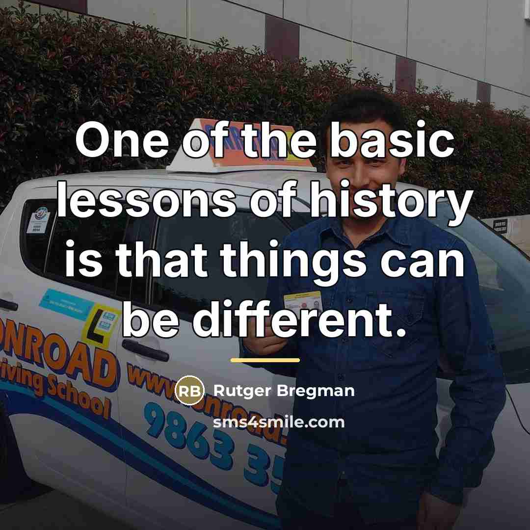 “One of the basic lessons of history is that things…” quote by Rutger Bregman