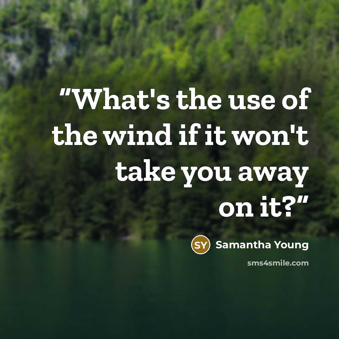 “What's the use of the wind if it won't take you away on it?” quote by Samantha Young