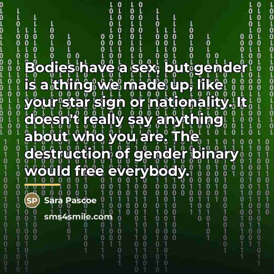 “Bodies have a sex, but gender is a thing we…” quote by Sara Pascoe