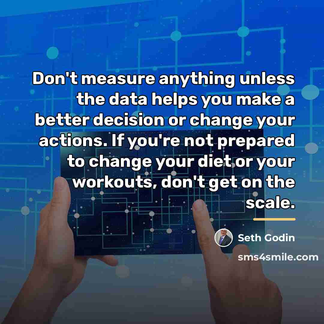“Don't measure anything unless the data helps you make a…” quote by Seth Godin
