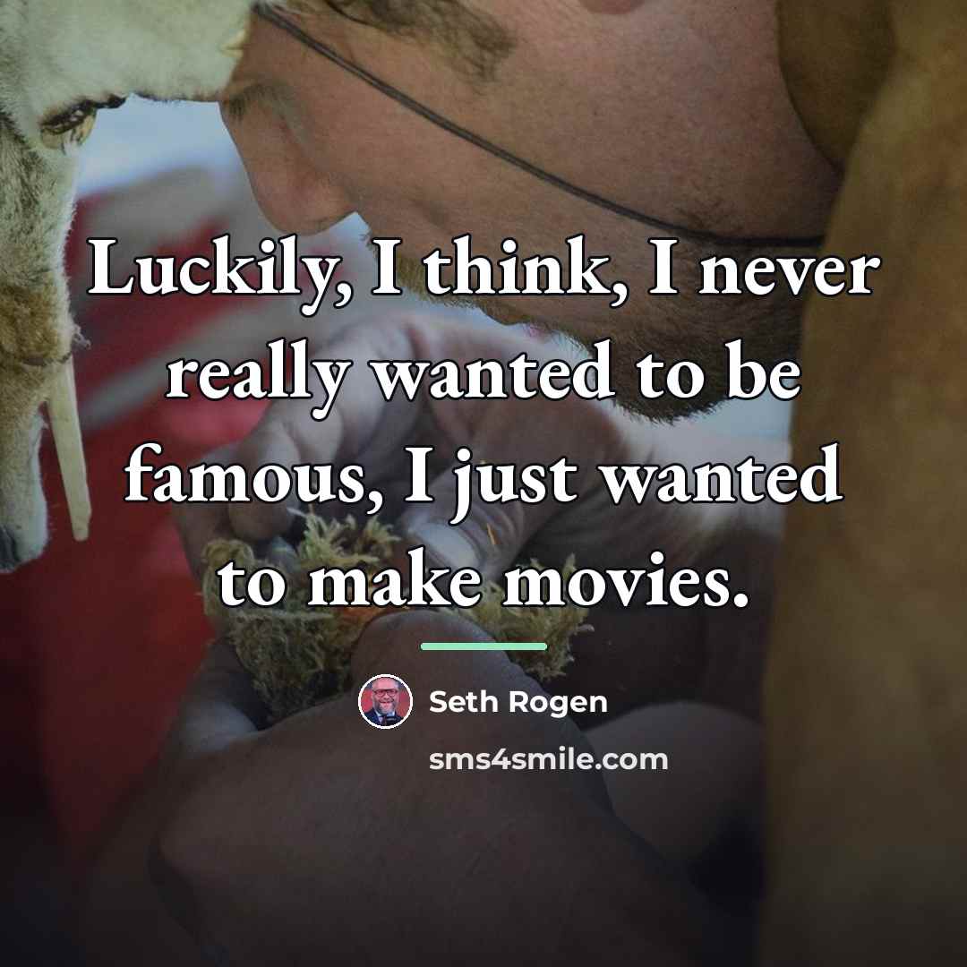 “Luckily, I think, I never really wanted to be famous,…” quote by Seth Rogen