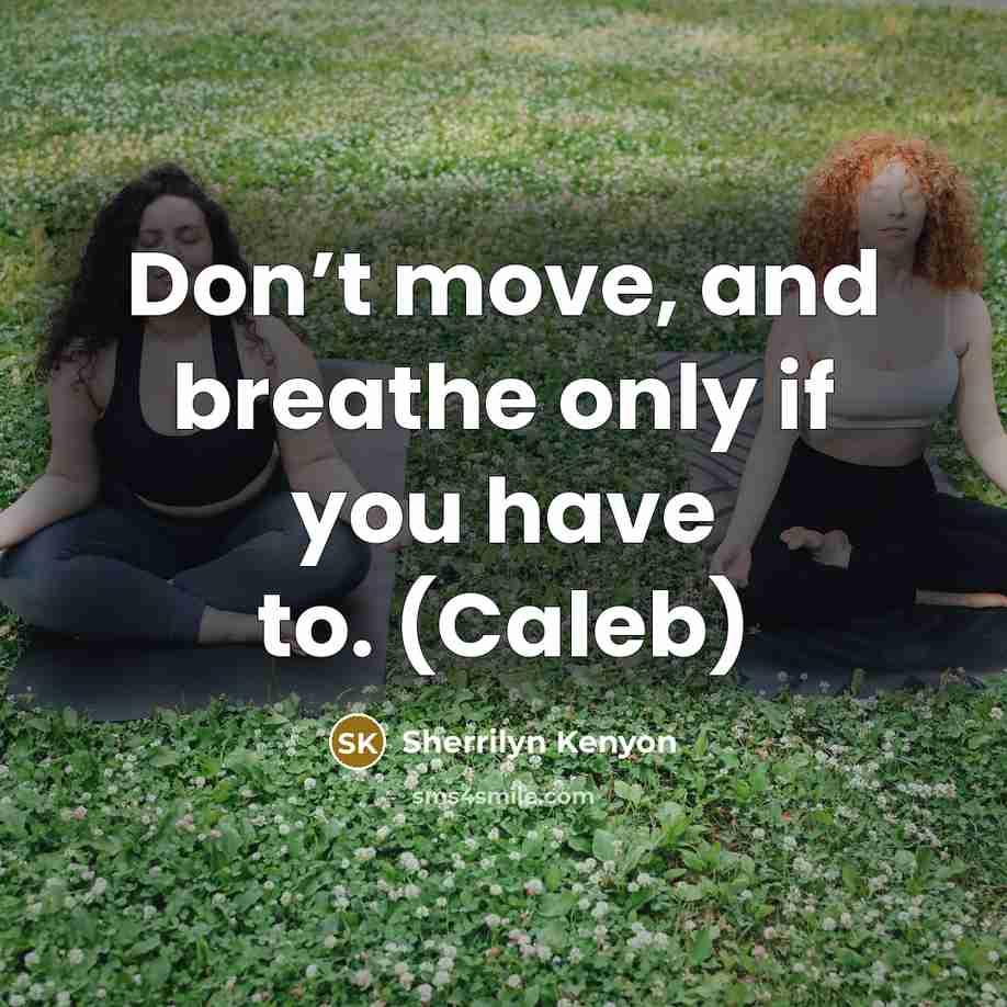 “Don’t move, and breathe only if you have to. (Caleb)…” quote by Sherrilyn Kenyon