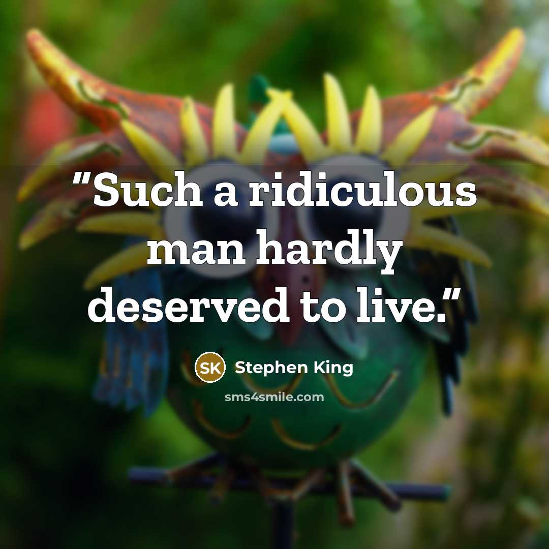 “Such a ridiculous man hardly deserved to live.” quote by Stephen King