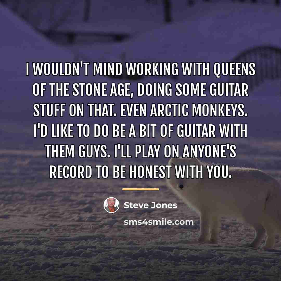 “I wouldn't mind working with Queens of the Stone Age,…” quote by Steve Jones