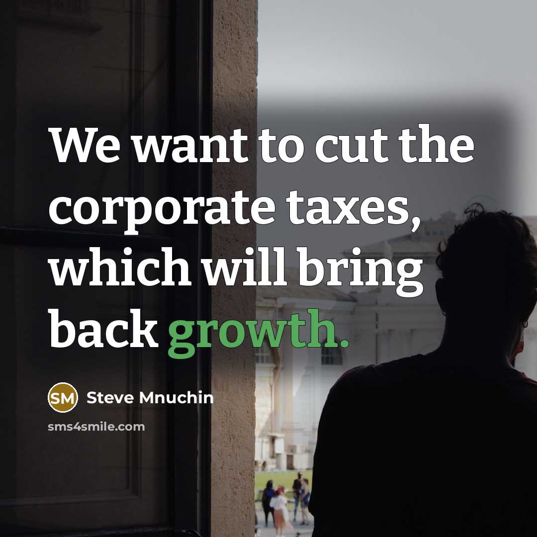 “We want to cut the corporate taxes, which will bring…” quote by Steve Mnuchin
