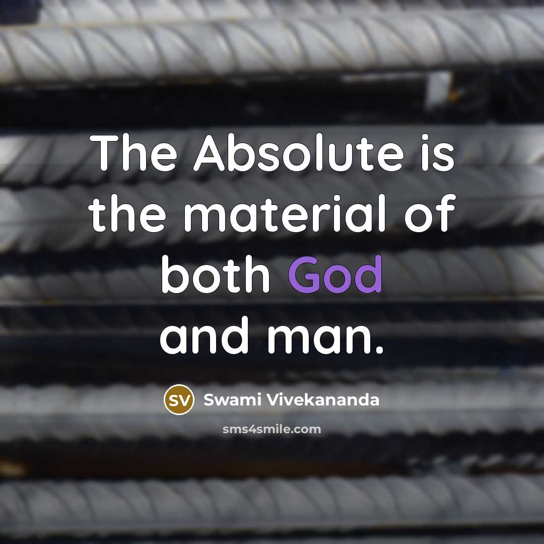 “The Absolute is the material of both God and man.” quote by Swami Vivekananda
