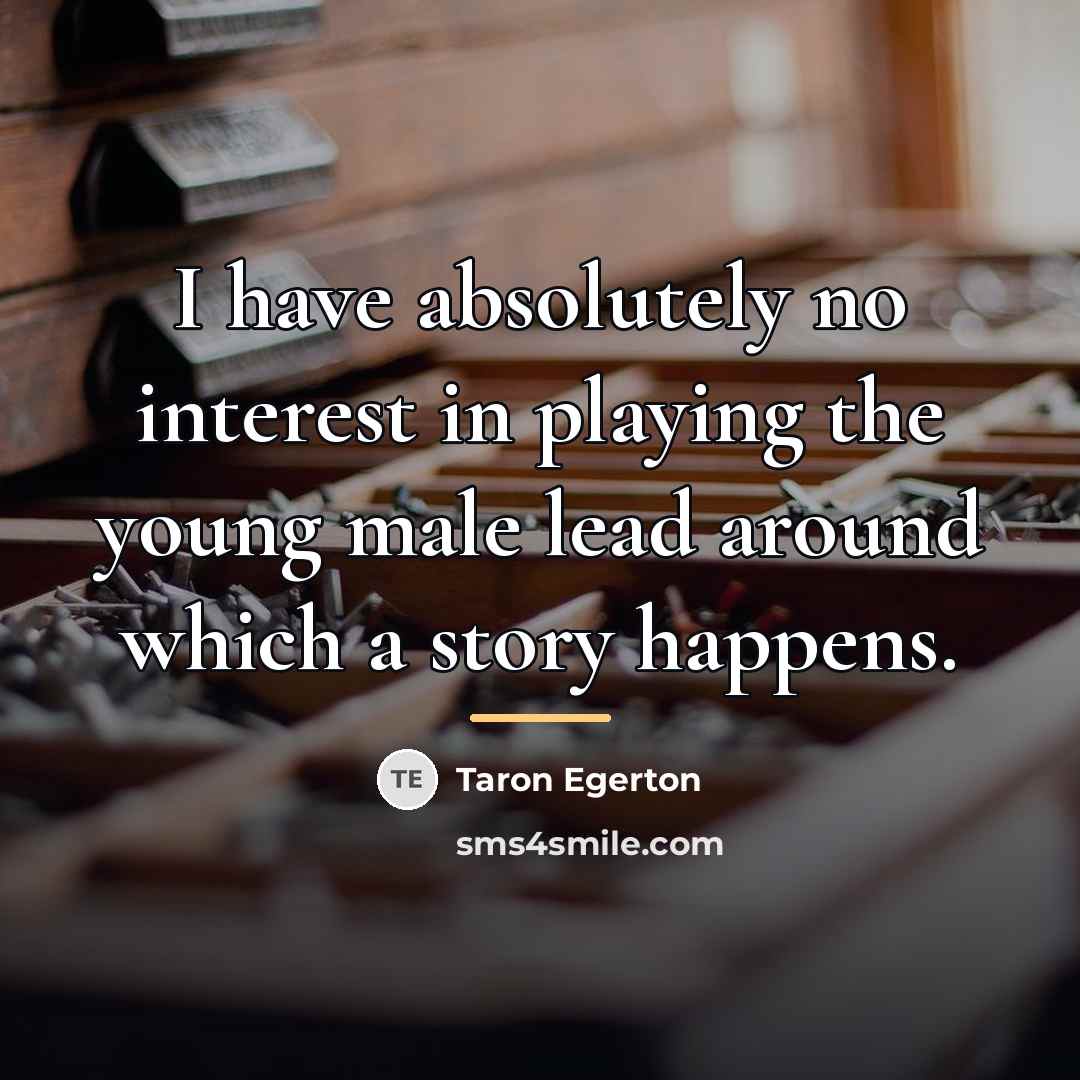 “I have absolutely no interest in playing the young male…” quote by Taron Egerton