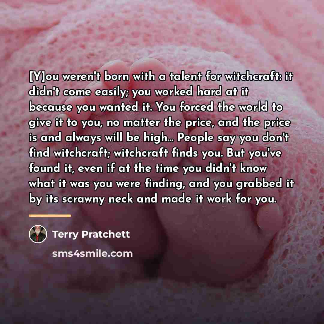 “[Y]ou weren't born with a talent for witchcraft: it didn't…” quote by Terry Pratchett