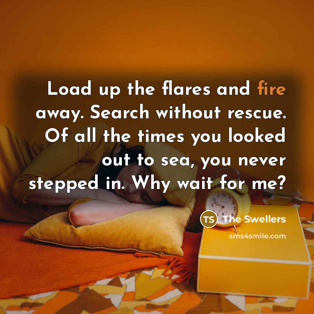 “Load up the flares and fire away. Search without rescue.…” quote by The Swellers