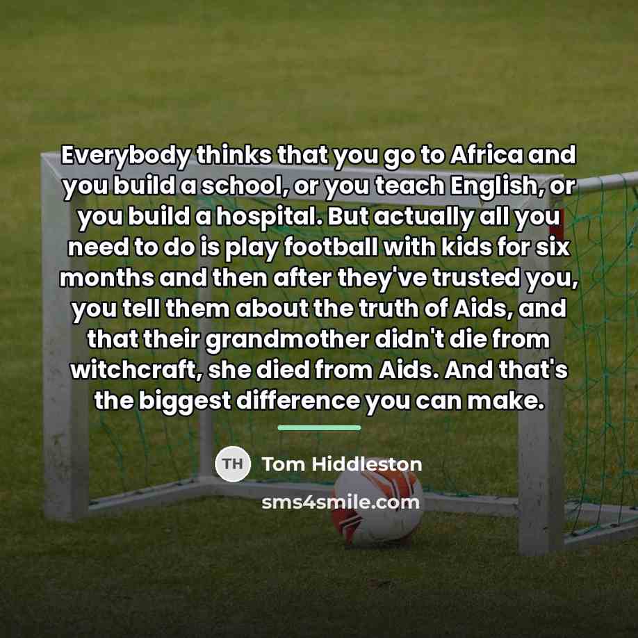 “Everybody thinks that you go to Africa and you build…” quote by Tom Hiddleston