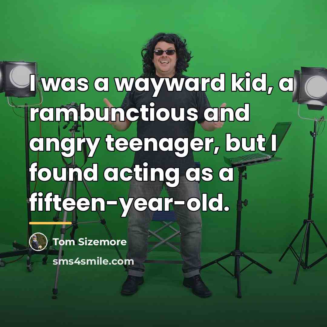 “I was a wayward kid, a rambunctious and angry teenager,…” quote by Tom Sizemore