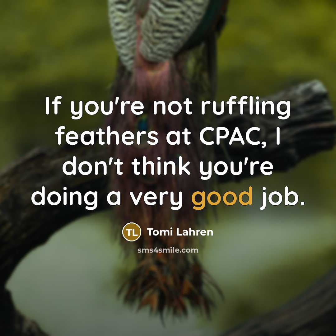 “If you're not ruffling feathers at CPAC, I don't think…” quote by Tomi Lahren