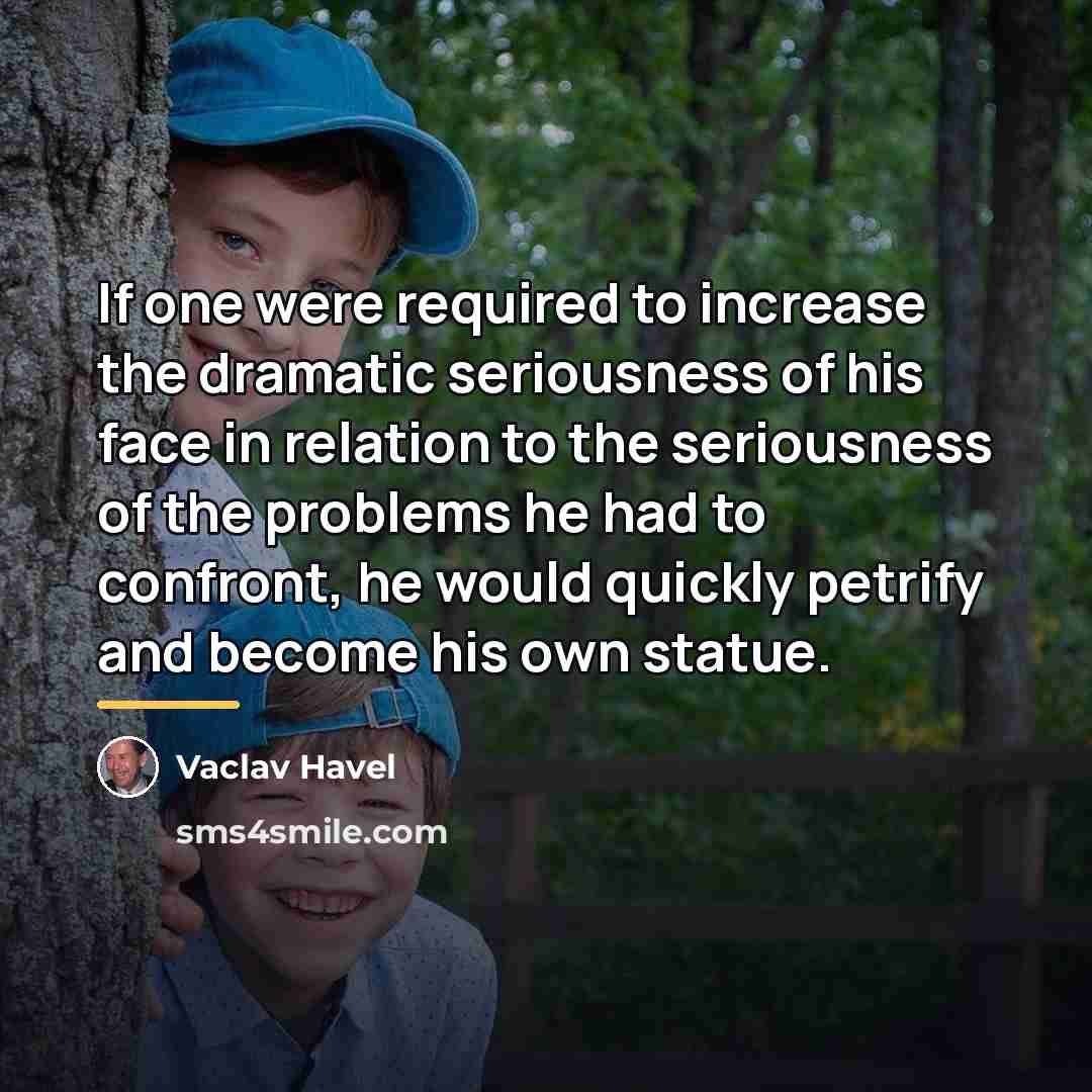 “If one were required to increase the dramatic seriousness of…” quote by Vaclav Havel