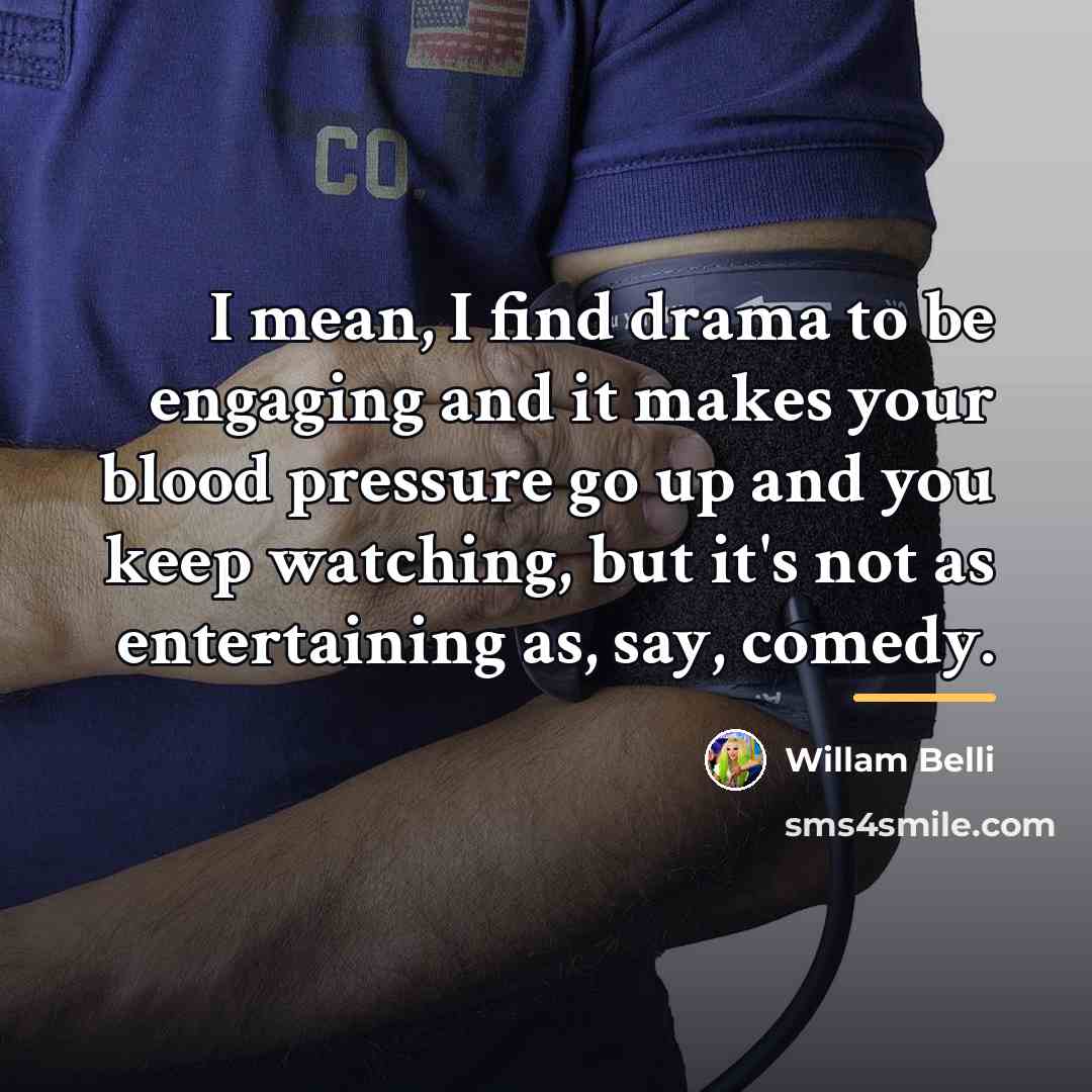 “I mean, I find drama to be engaging and it…” quote by Willam Belli