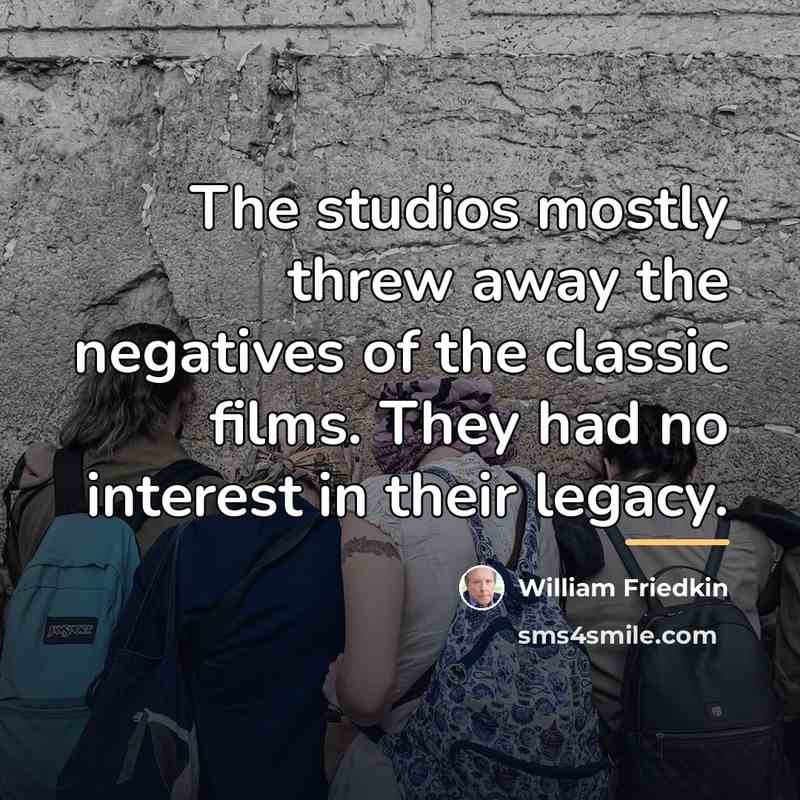 “The studios mostly threw away the negatives of the classic…” quote by William Friedkin