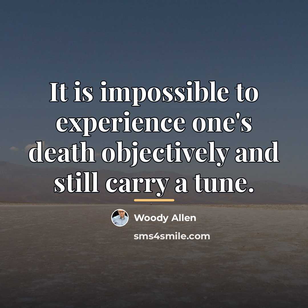 “It is impossible to experience one's death objectively and still…” quote by Woody Allen
