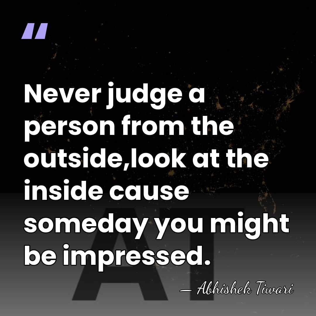 Never judge a person from the outside,look at the inside cause someday&hellip; - Abhishek Tiwari