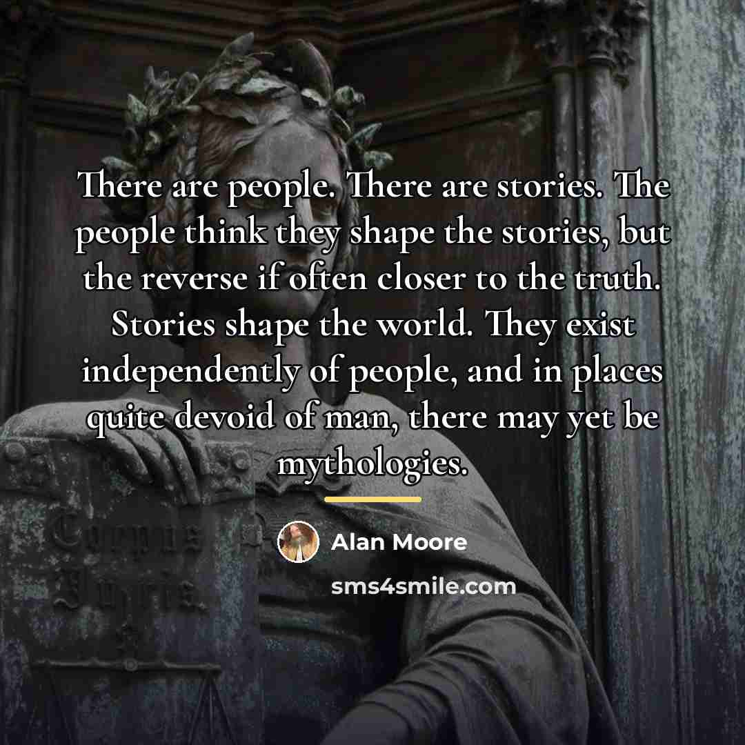 “There are people. There are stories. The people think they…” quote by Alan Moore
