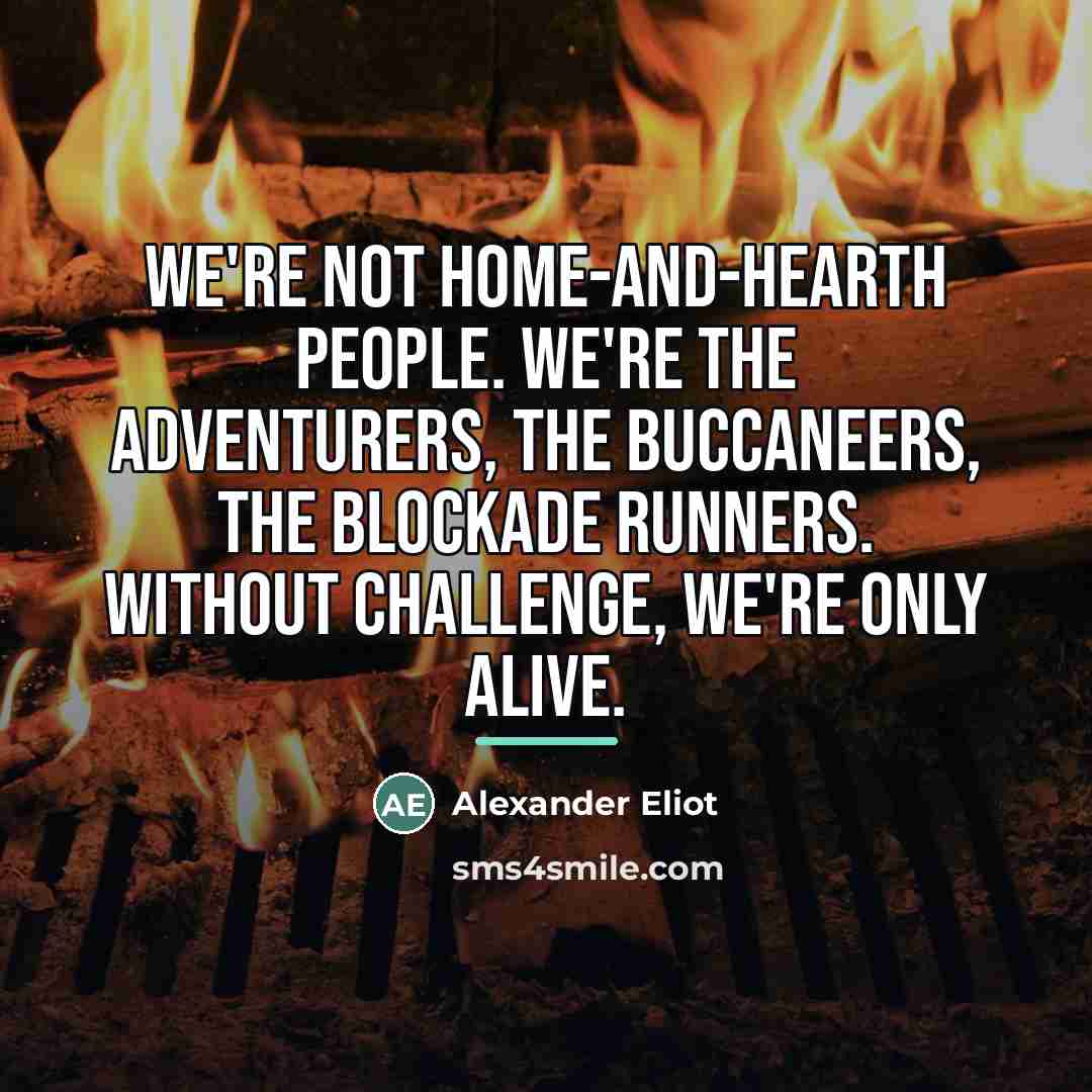 “We're not home-and-hearth people. We're the adventurers, the buccaneers, the…” quote by Alexander Eliot