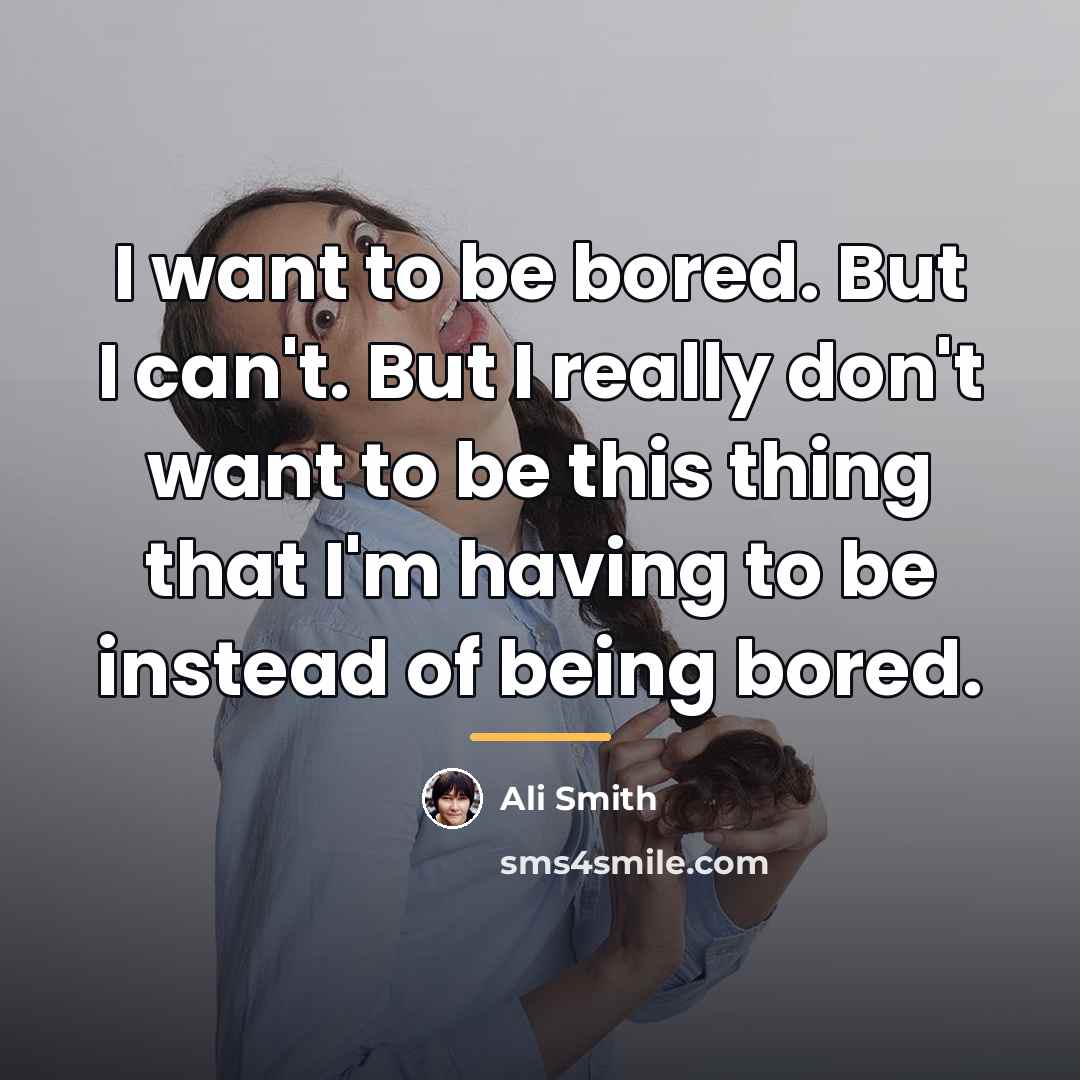 “I want to be bored. But I can't. But I…” quote by Ali Smith