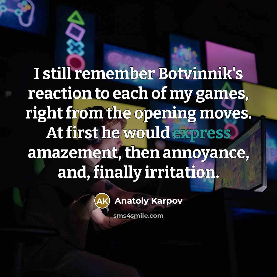 “I still remember Botvinnik's reaction to each of my games,…” quote by Anatoly Karpov