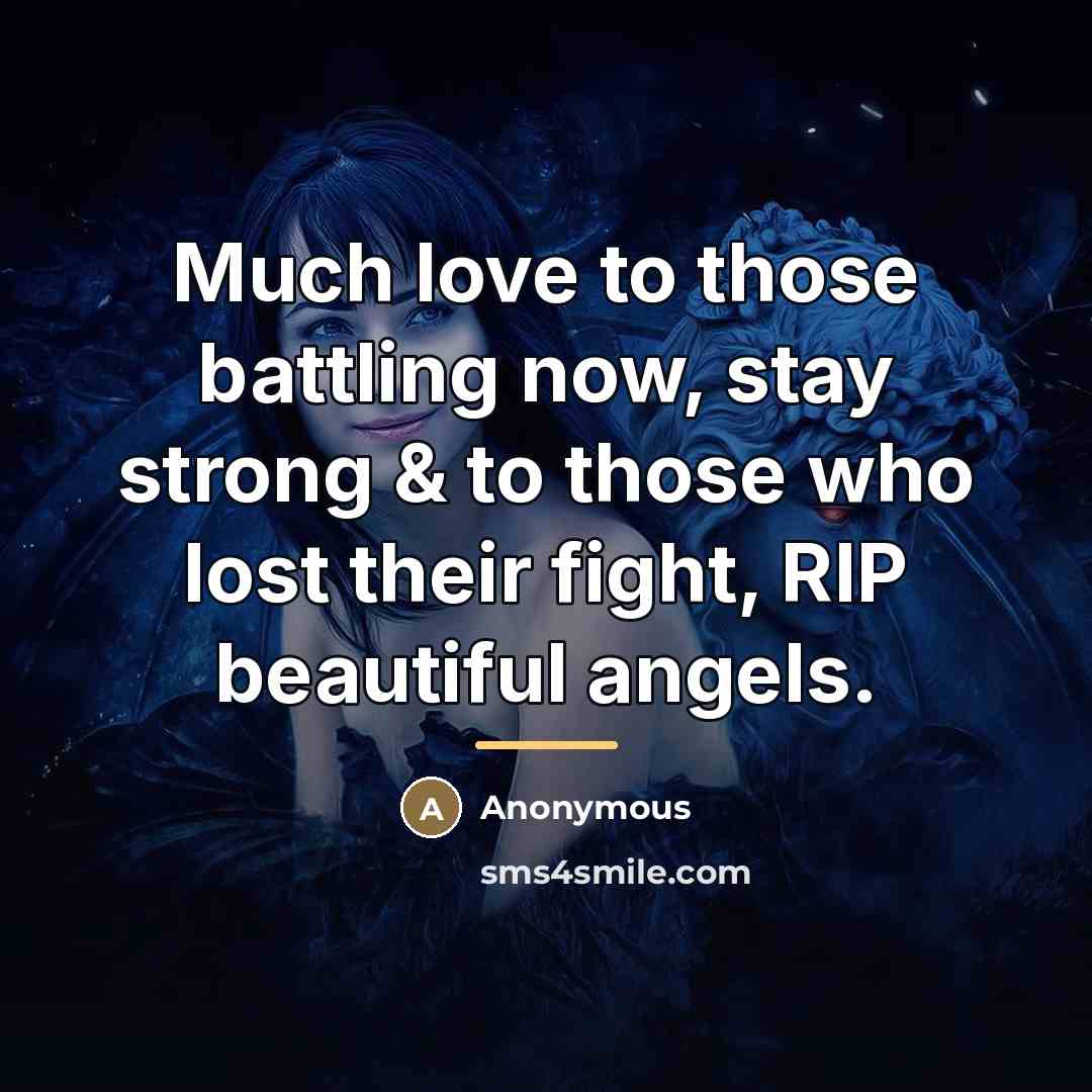 “Much love to those battling now, stay strong & to…” quote by Anonymous