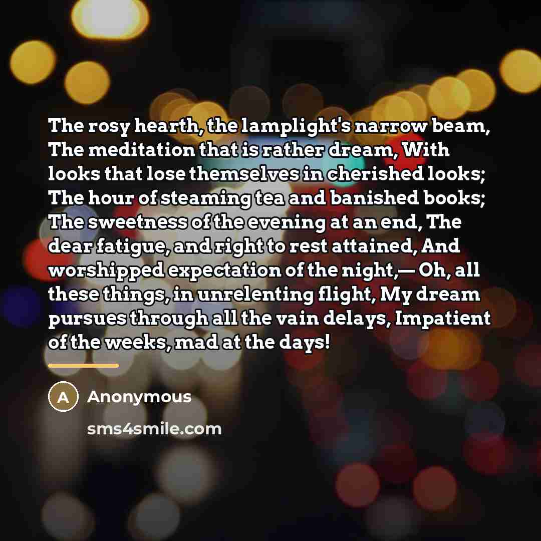 “The rosy hearth, the lamplight's narrow beam, The meditation that…” quote by Anonymous