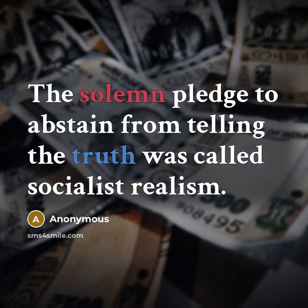 “The solemn pledge to abstain from telling the truth was called socialist realism.” quote by Anonymous