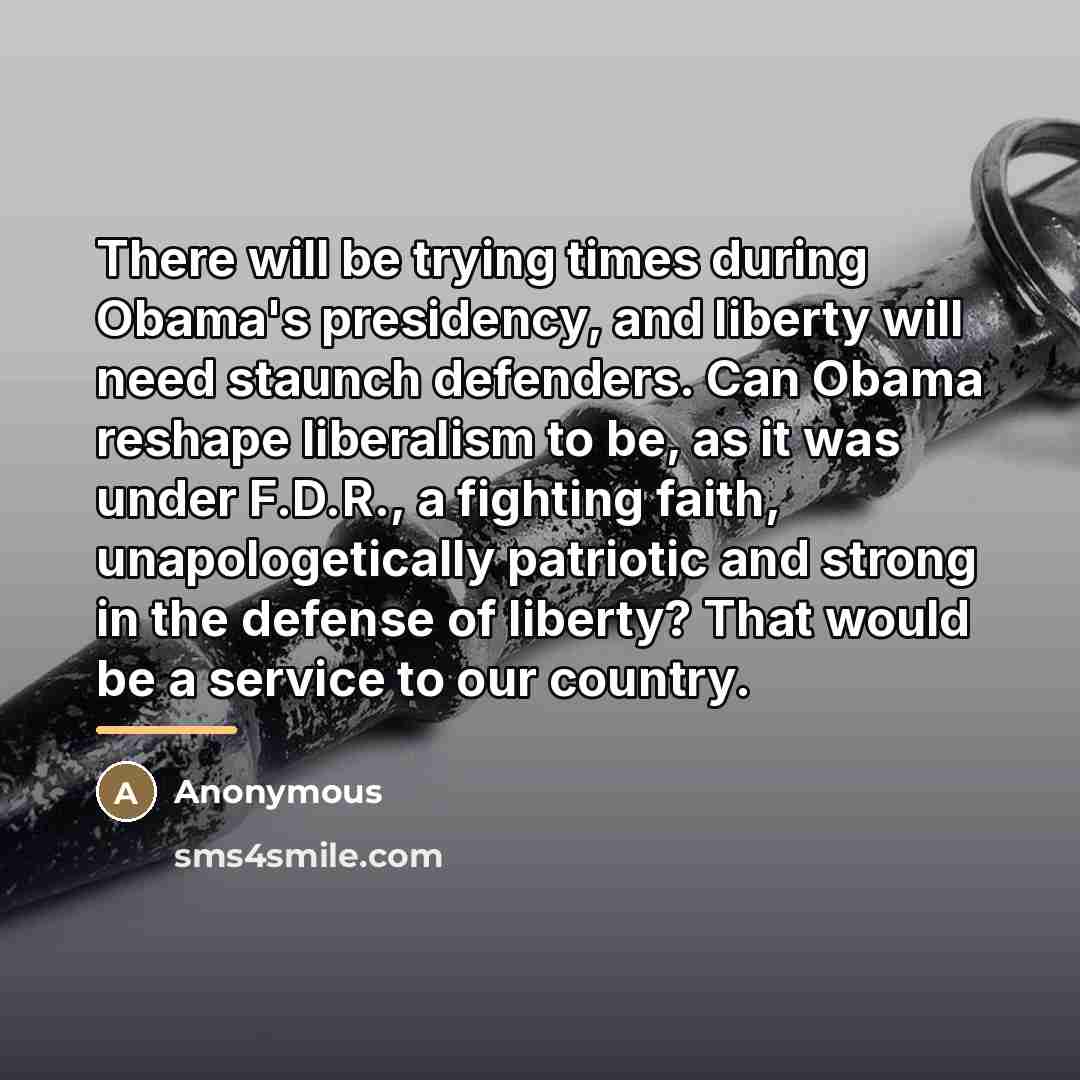 “There will be trying times during Obama's presidency, and liberty…” quote by Anonymous