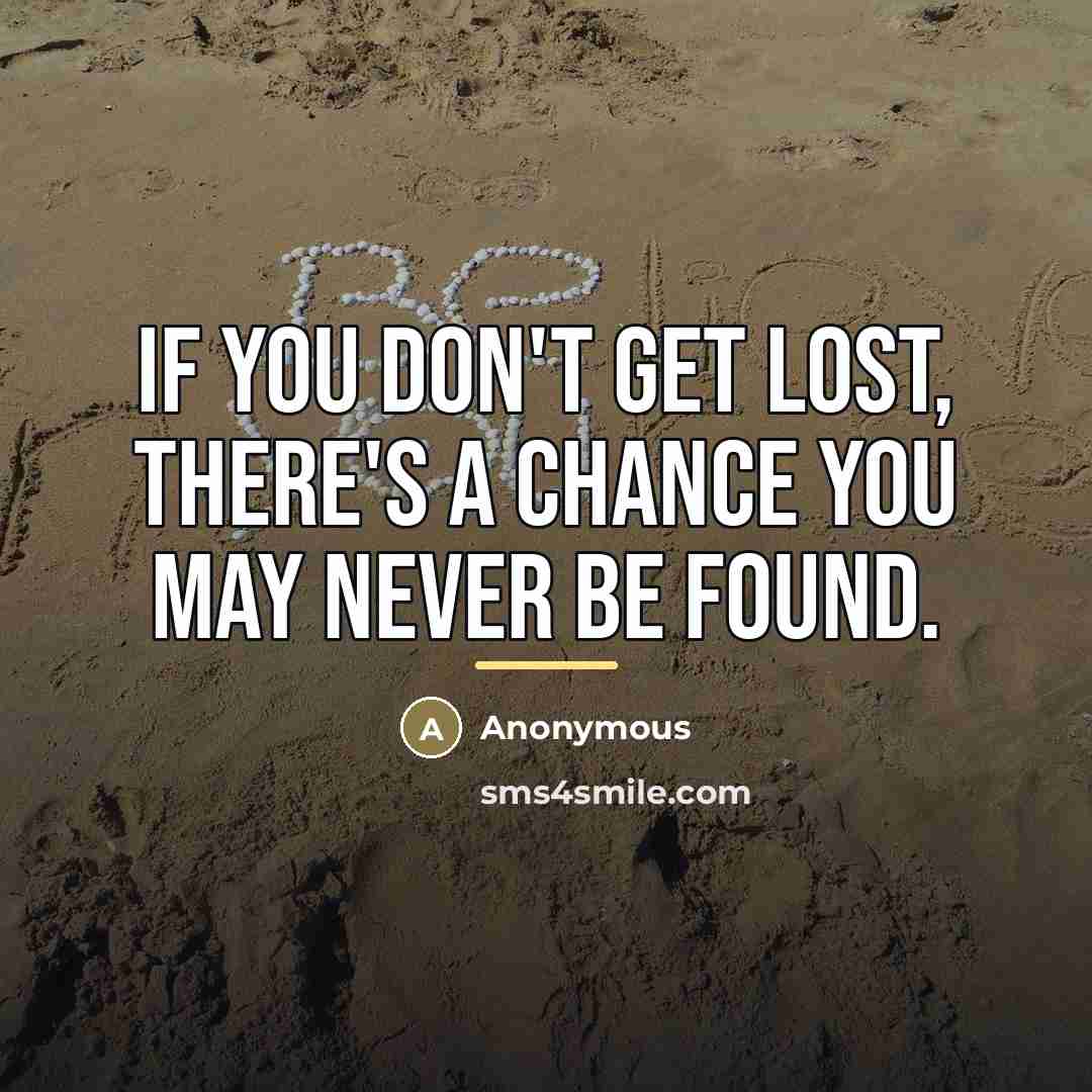 “If you don't get lost, there's a chance you may…” quote by Anonymous