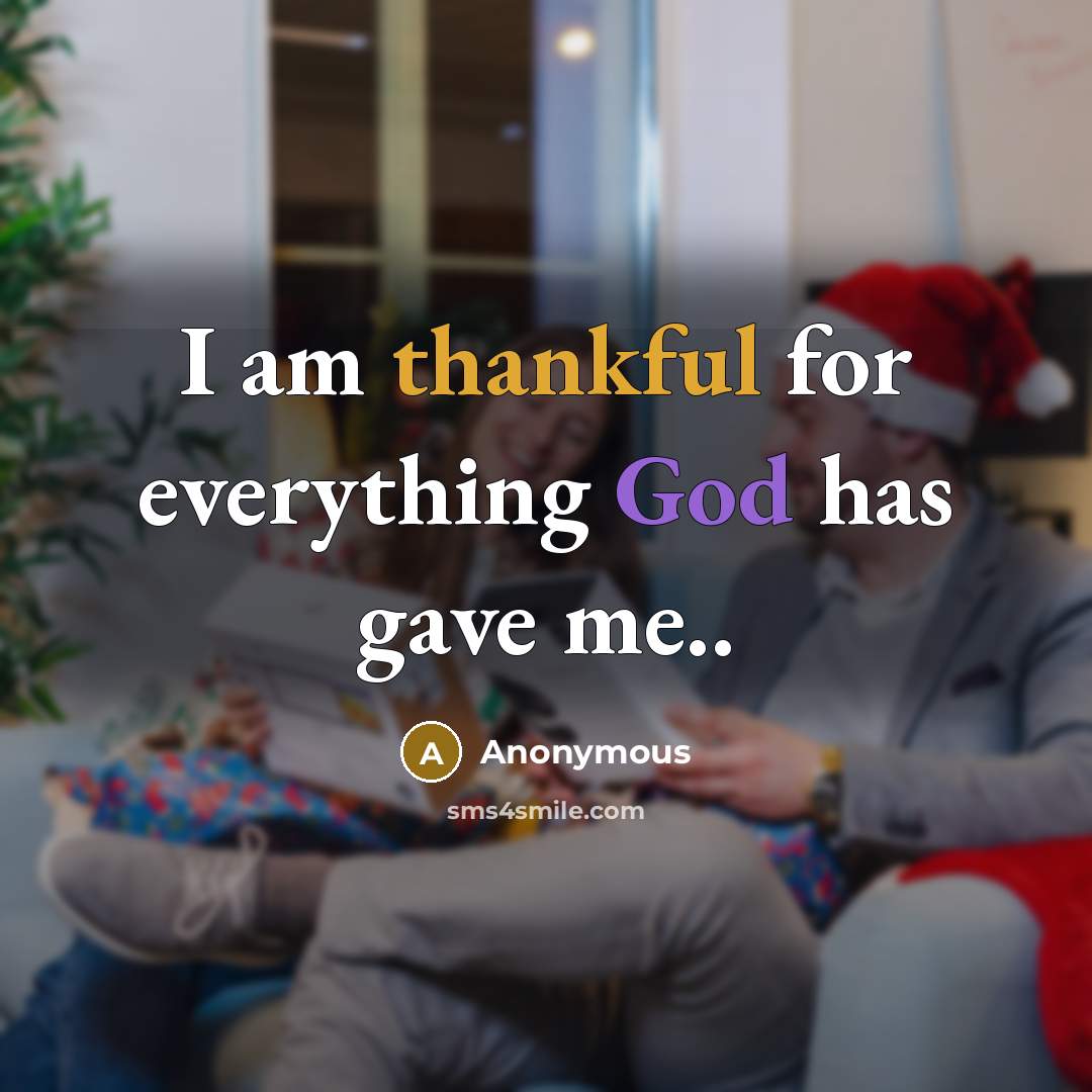 “I am thankful for everything God has gave me..” quote by Anonymous