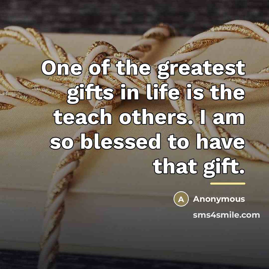 “One of the greatest gifts in life is the teach…” quote by Anonymous