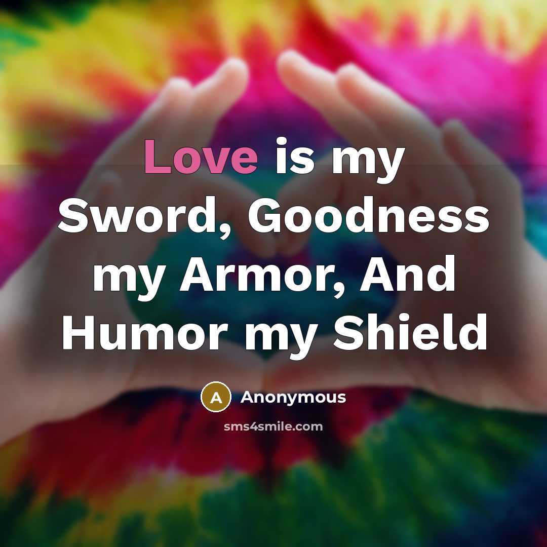 “Love is my Sword, Goodness my Armor, And Humor my…” quote by Anonymous