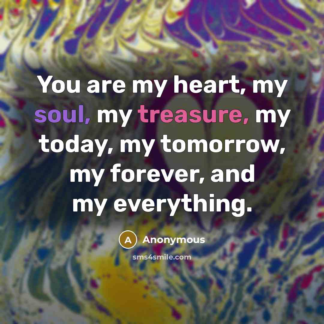 “You are my heart, my soul, my treasure, my today,…” quote by Anonymous