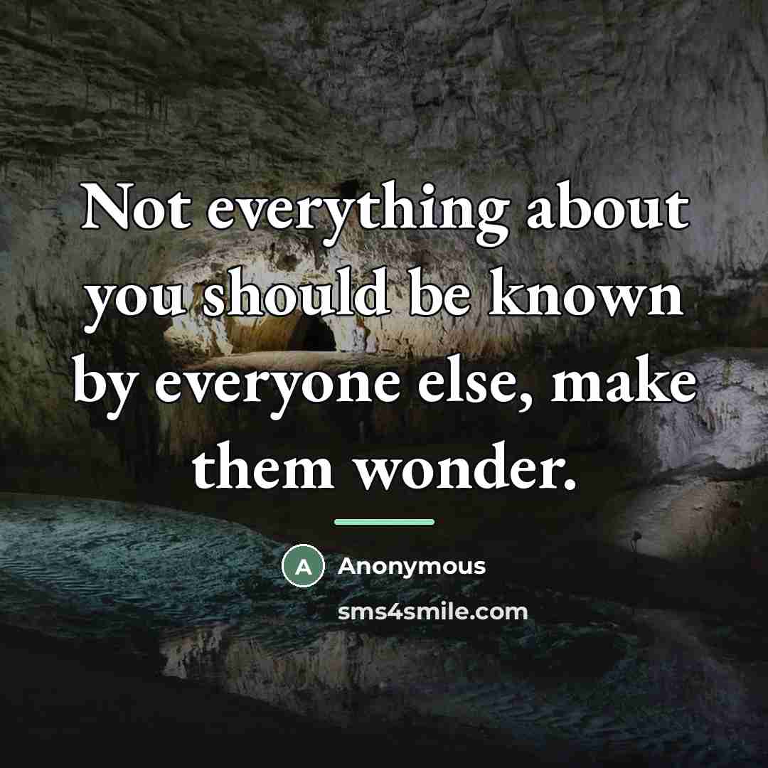 “Not everything about you should be known by everyone else,…” quote by Anonymous