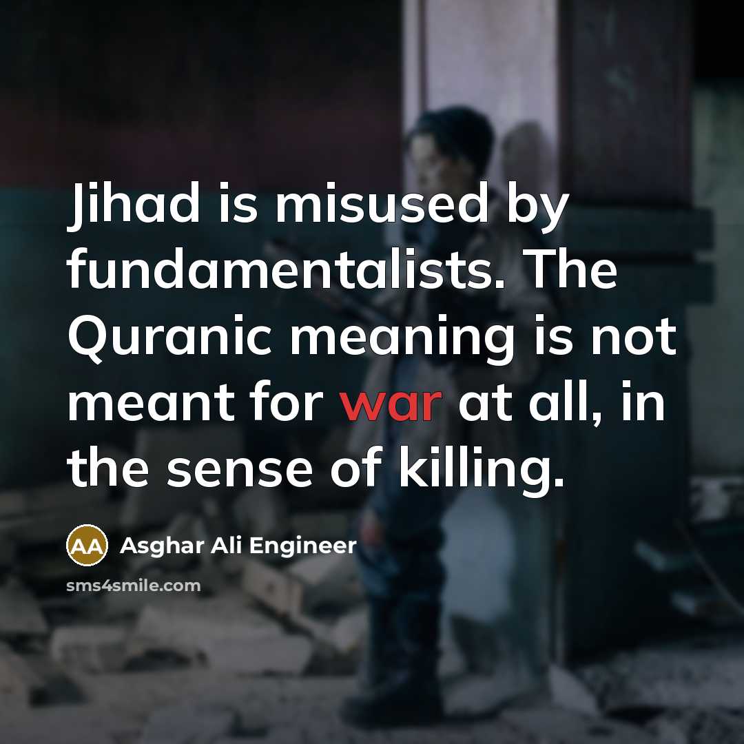 “Jihad is misused by fundamentalists. The Quranic meaning is not…” quote by Asghar Ali Engineer