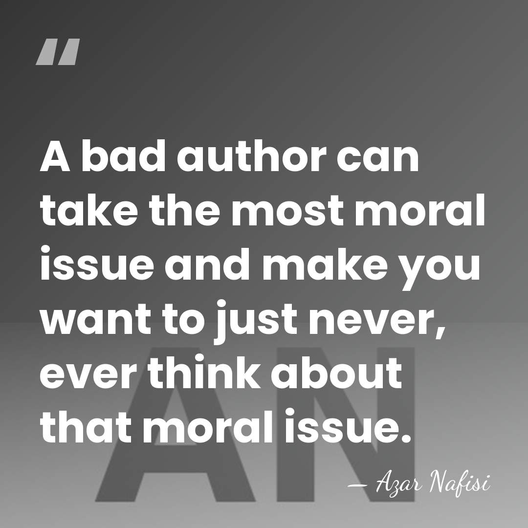 A bad author can take the most moral issue and make you&hellip; - Azar Nafisi