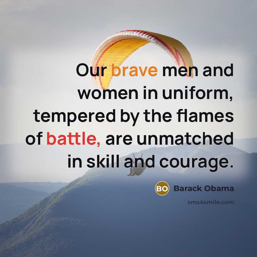 “Our brave men and women in uniform, tempered by the…” quote by Barack Obama