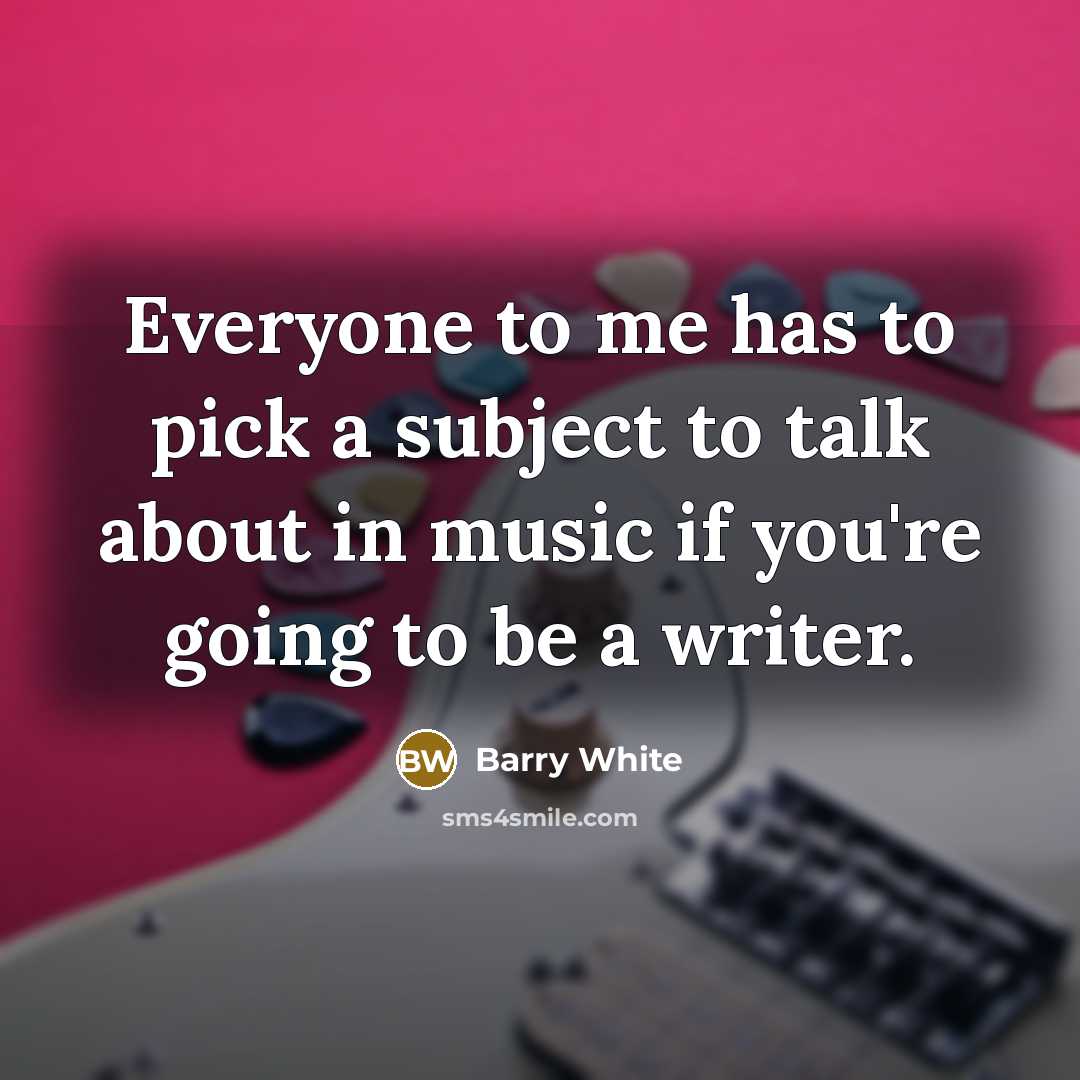 “Everyone to me has to pick a subject to talk…” quote by Barry White