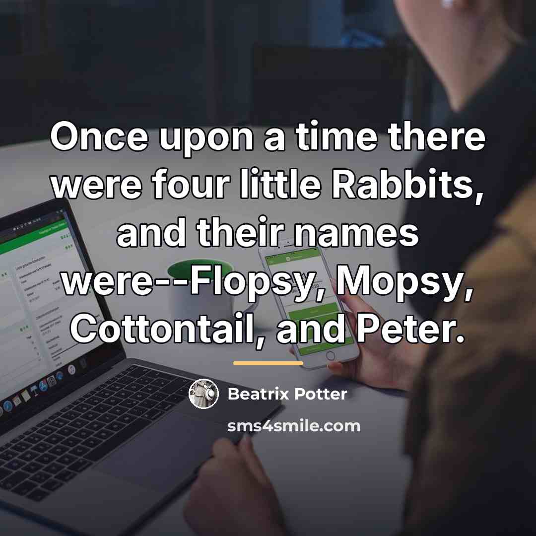 “Once upon a time there were four little Rabbits, and…” quote by Beatrix Potter