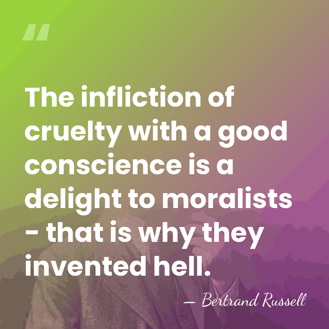 The infliction of cruelty with a good conscience is a delight to&hellip; - Bertrand Russell