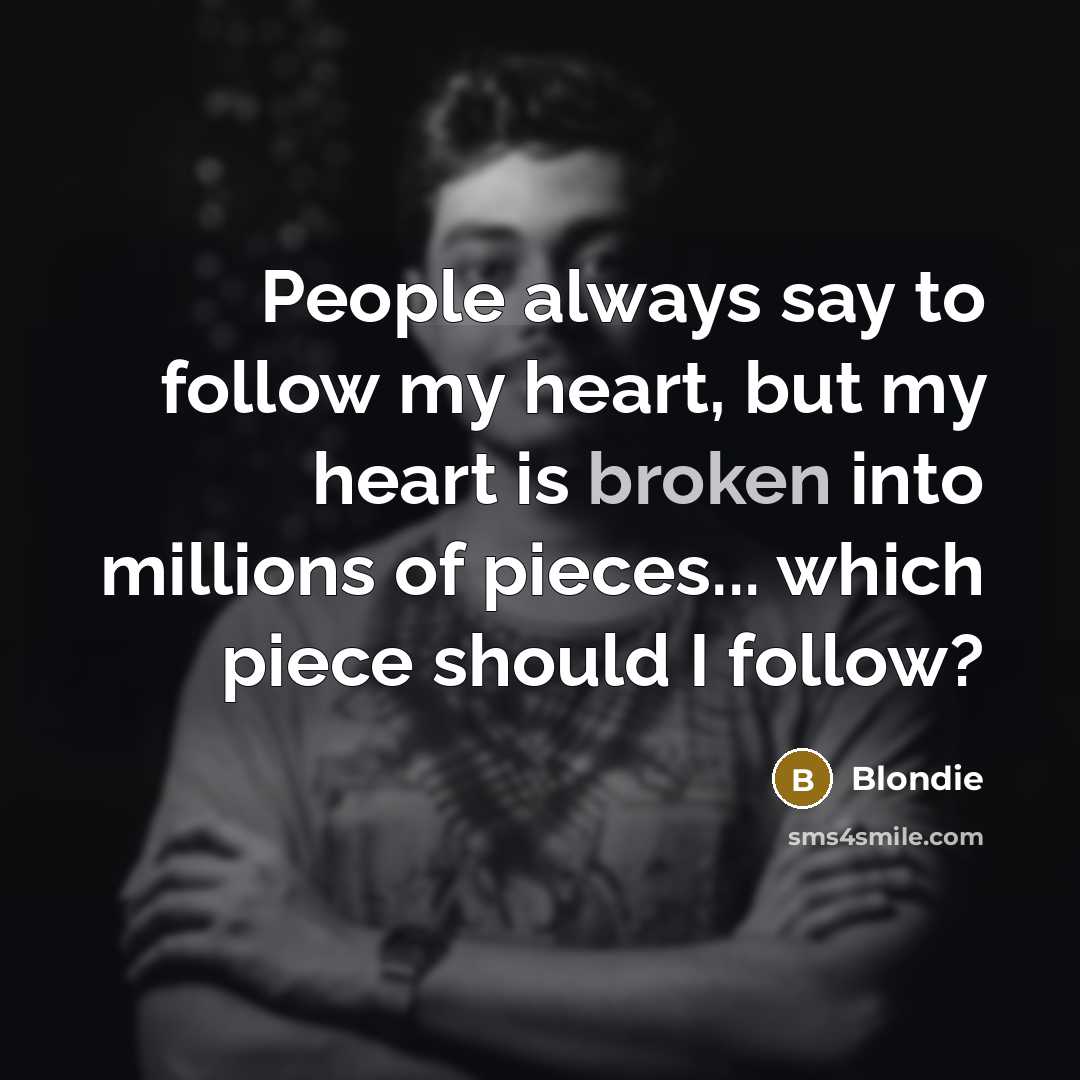 “People always say to follow my heart, but my heart…” quote by Blondie