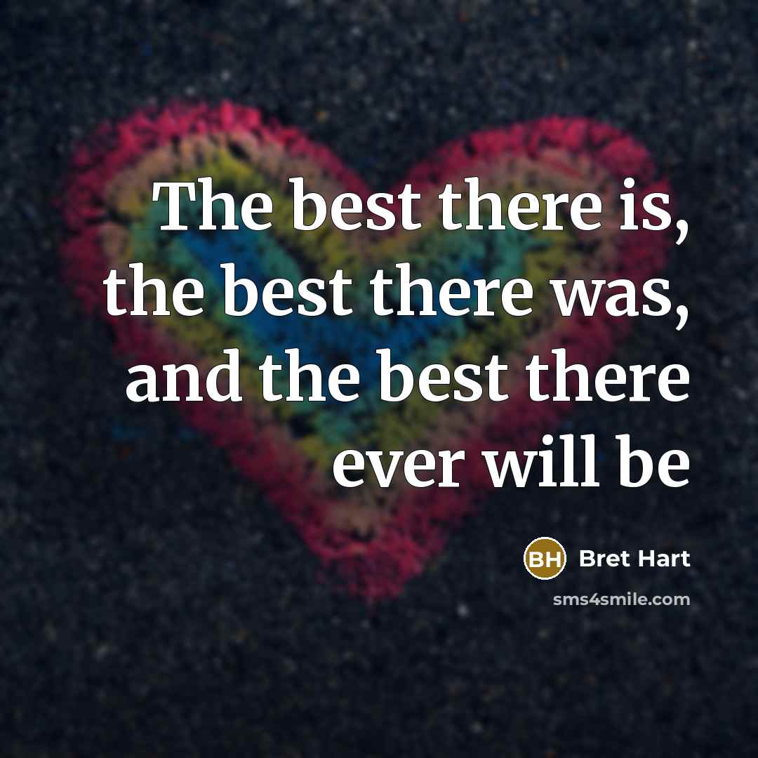 “The best there is, the best there was, and the…” quote by Bret Hart