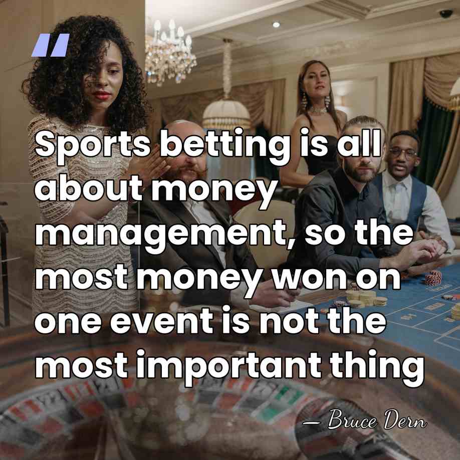 Sports betting is all about money management, so the most money won&hellip; - Bruce Dern