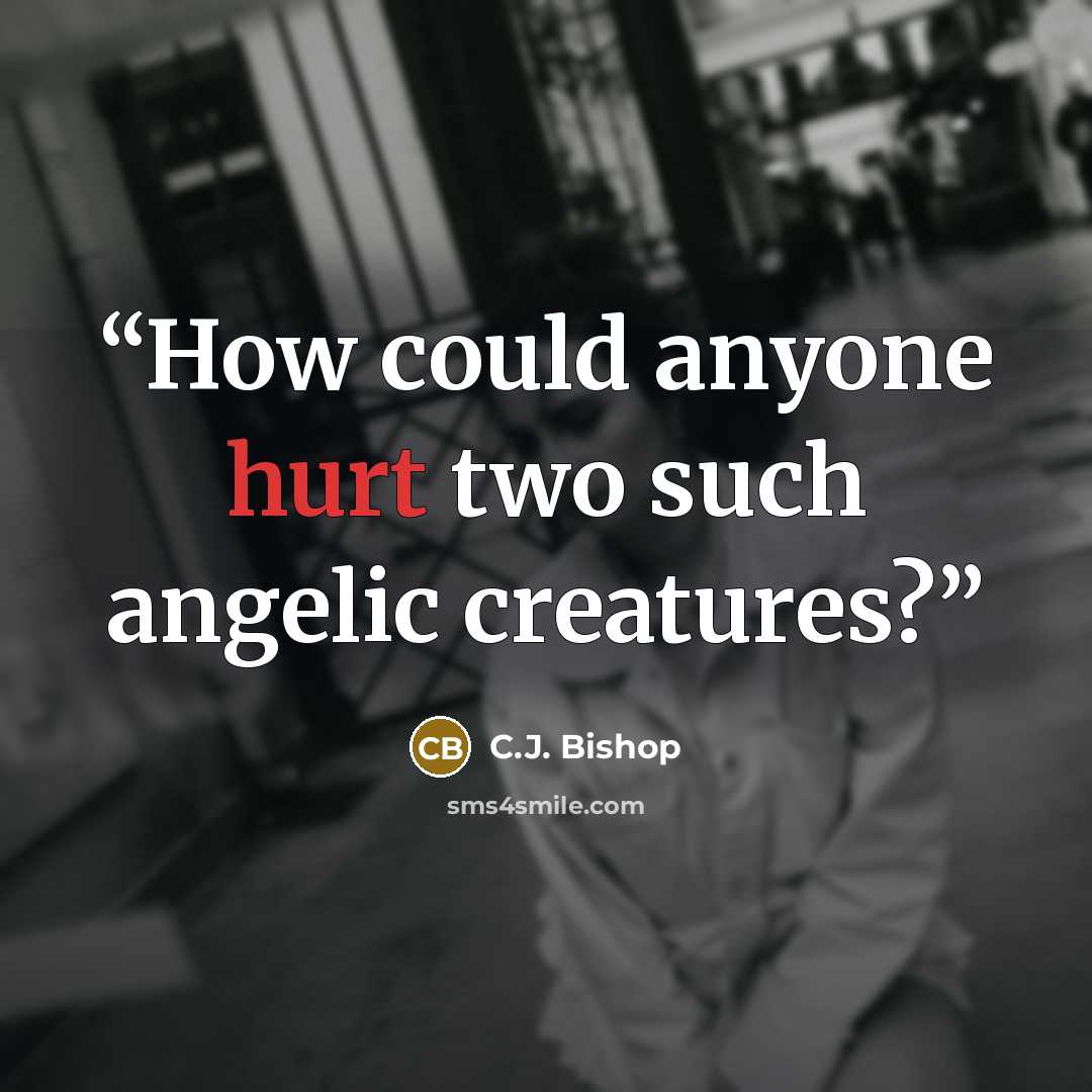 “How could anyone hurt two such angelic creatures?” quote by C.J. Bishop