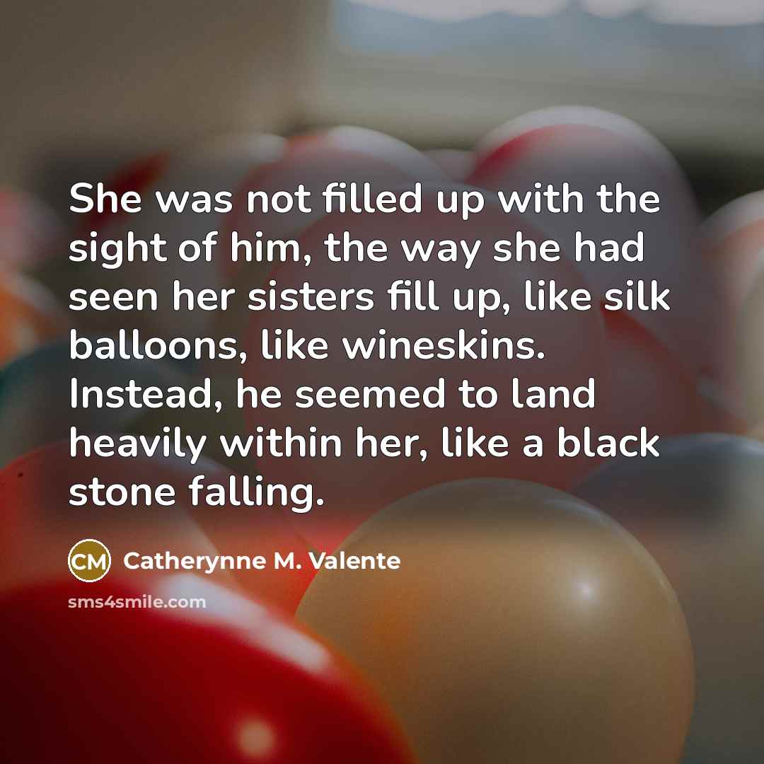 “She was not filled up with the sight of him,…” quote by Catherynne M. Valente