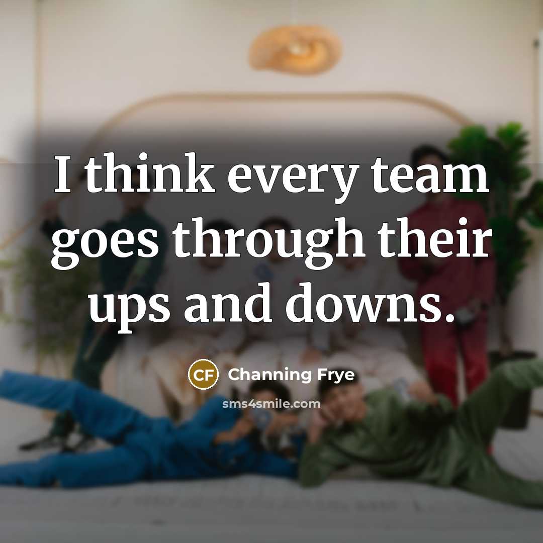 “I think every team goes through their ups and downs.” quote by Channing Frye